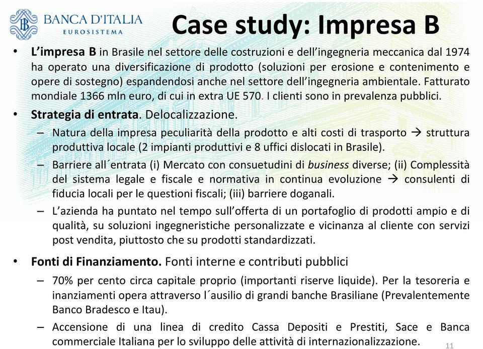 Delocalizzazione. Natura della impresa peculiarità della prodotto e alti costi di trasporto struttura produttiva locale (2 impianti produttivi e 8 uffici dislocati in Brasile).