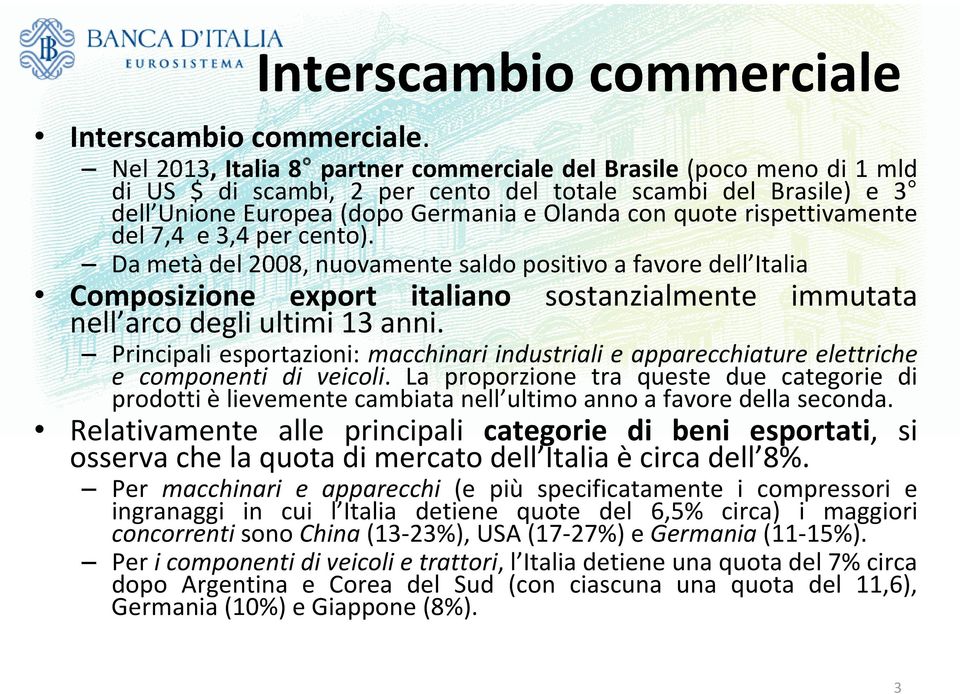 rispettivamente del 7,4 e 3,4 per cento). Da metà del 2008, nuovamente saldo positivo a favore dell Italia Composizione export italiano sostanzialmente immutata nell arco degli ultimi 13 anni.