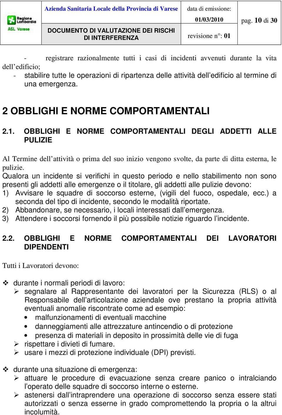 OBBLIGHI E NORME COMPORTAMENTALI DEGLI ADDETTI ALLE PULIZIE Al Termine dell attività o prima del suo inizio vengono svolte, da parte di ditta esterna, le pulizie.