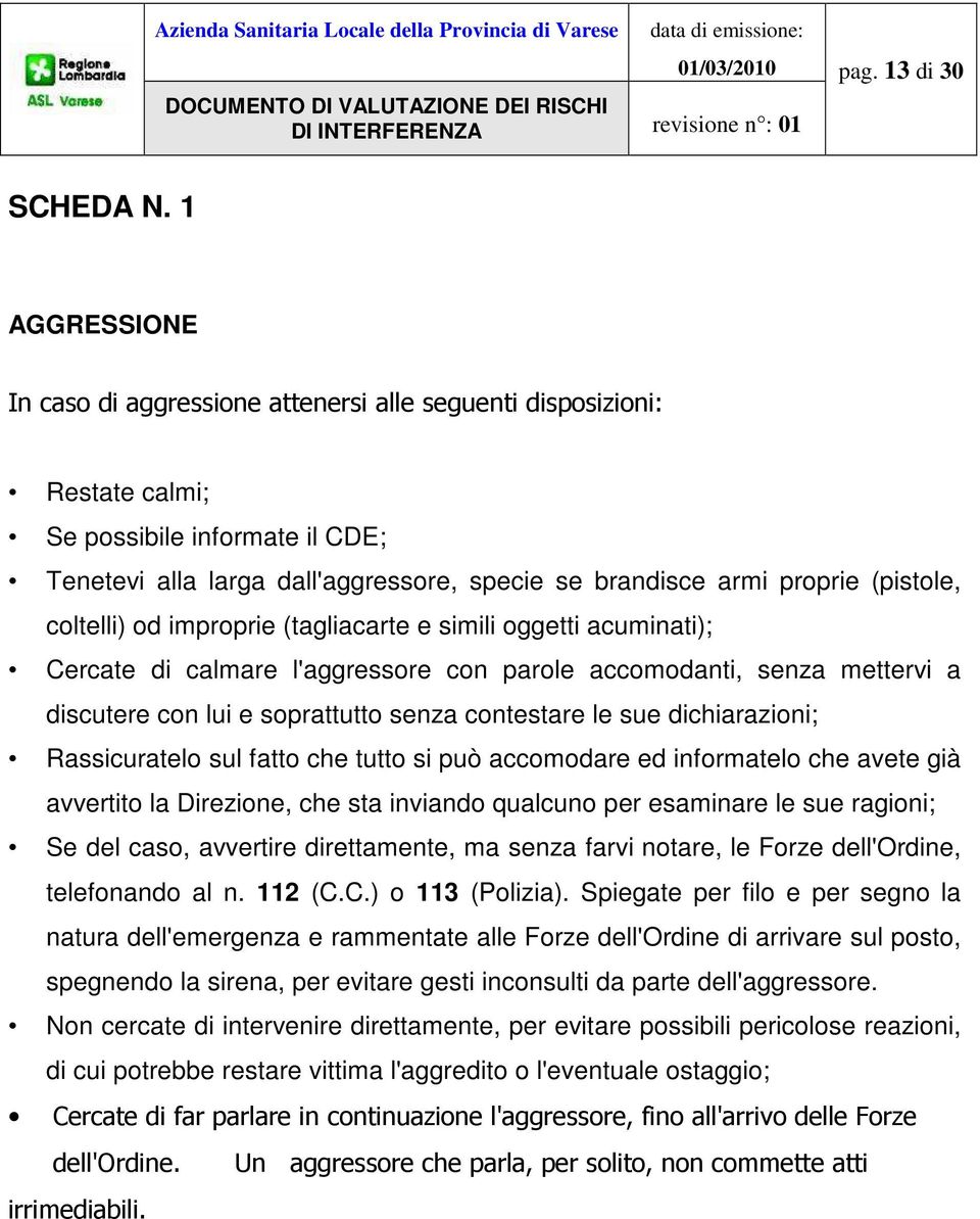 (pistole, coltelli) od improprie (tagliacarte e simili oggetti acuminati); Cercate di calmare l'aggressore con parole accomodanti, senza mettervi a discutere con lui e soprattutto senza contestare le