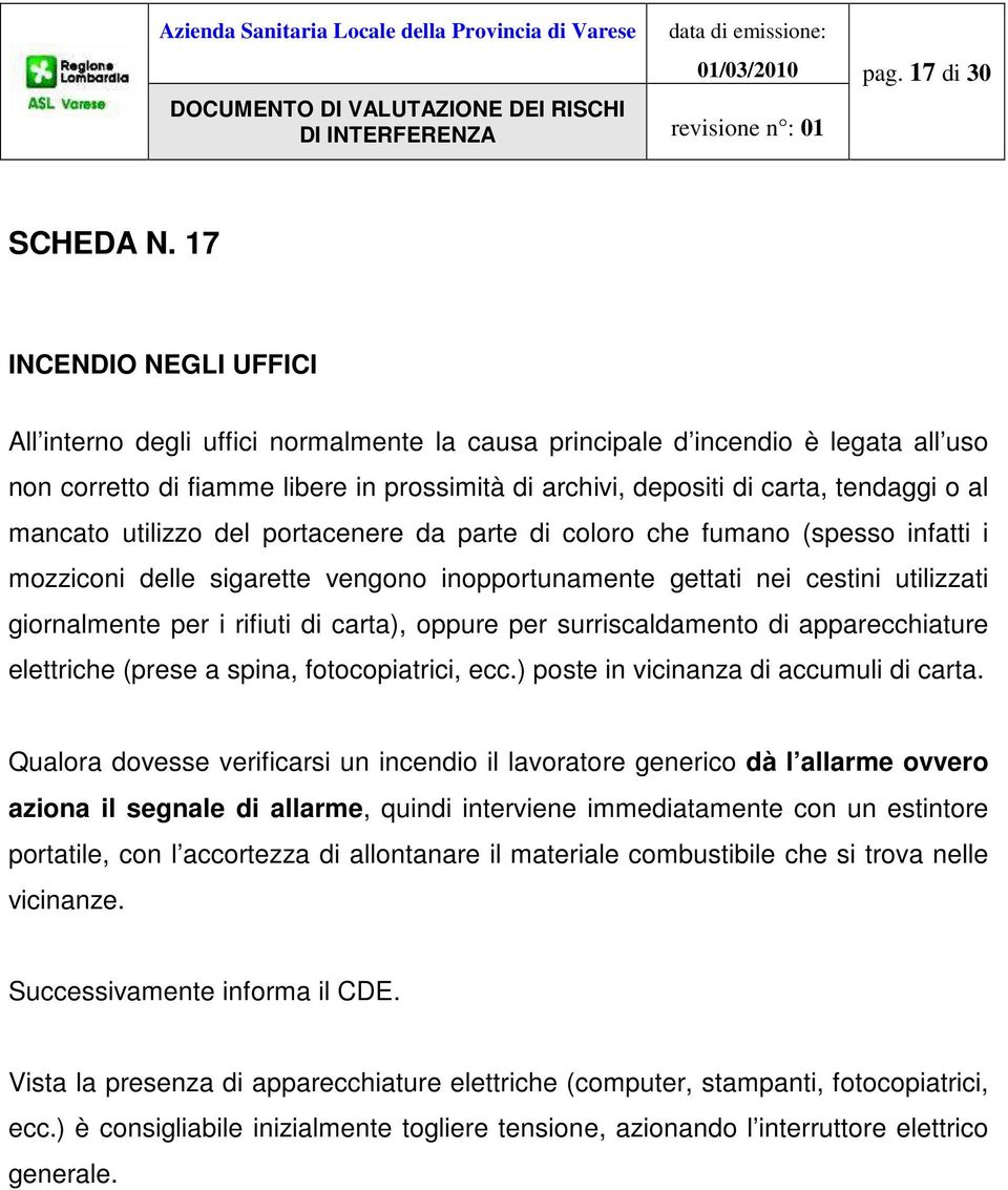 mancato utilizzo del portacenere da parte di coloro che fumano (spesso infatti i mozziconi delle sigarette vengono inopportunamente gettati nei cestini utilizzati giornalmente per i rifiuti di