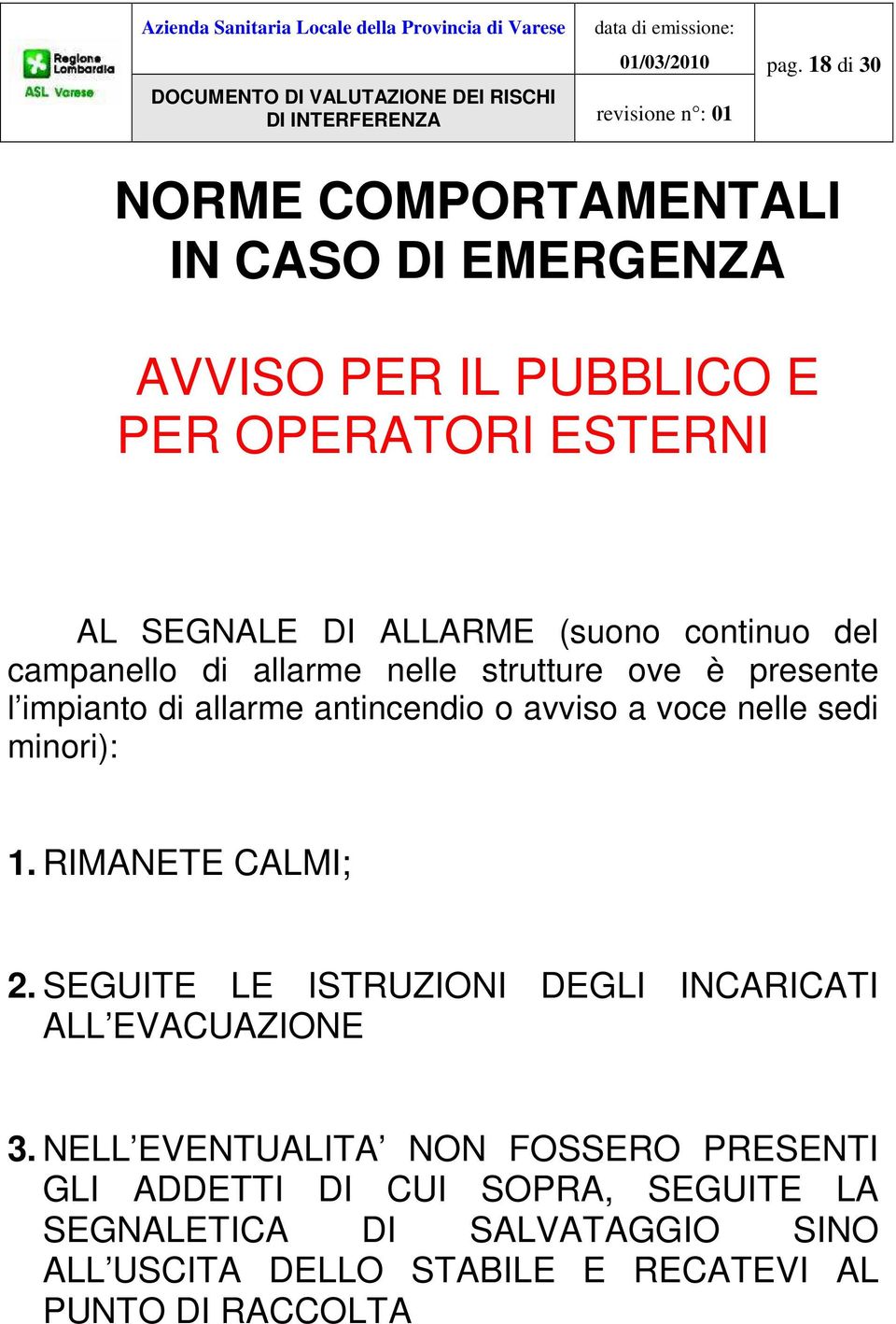 nelle sedi minori): 1. RIMANETE CALMI; 2. SEGUITE LE ISTRUZIONI DEGLI INCARICATI ALL EVACUAZIONE 3.