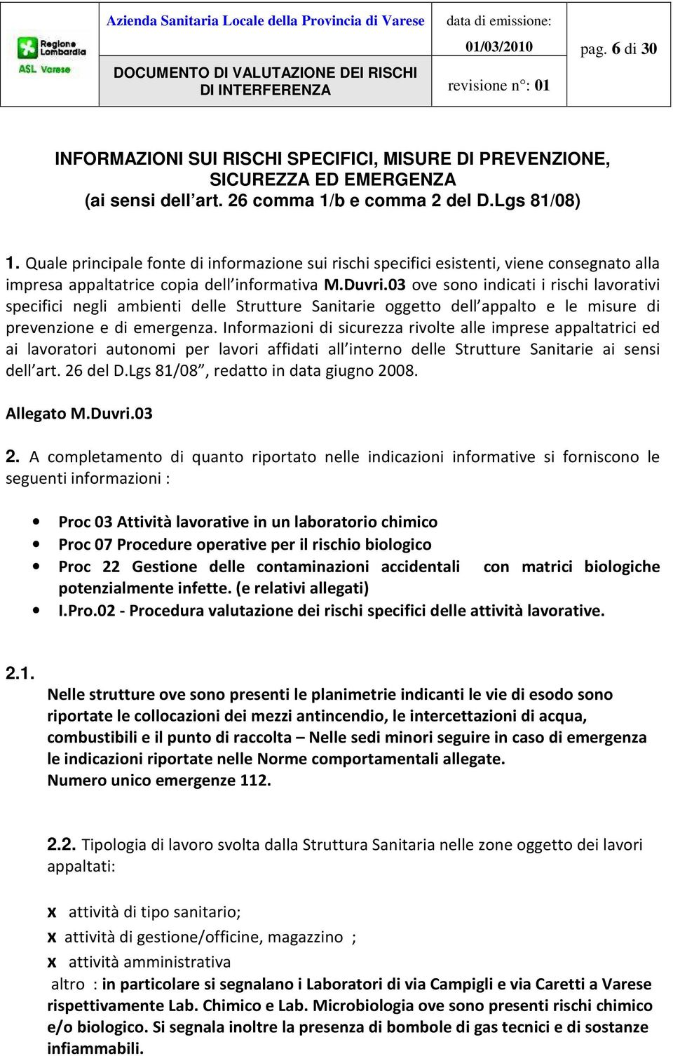 03 ove sono indicati i rischi lavorativi specifici negli ambienti delle Strutture Sanitarie oggetto dell appalto e le misure di prevenzione e di emergenza.