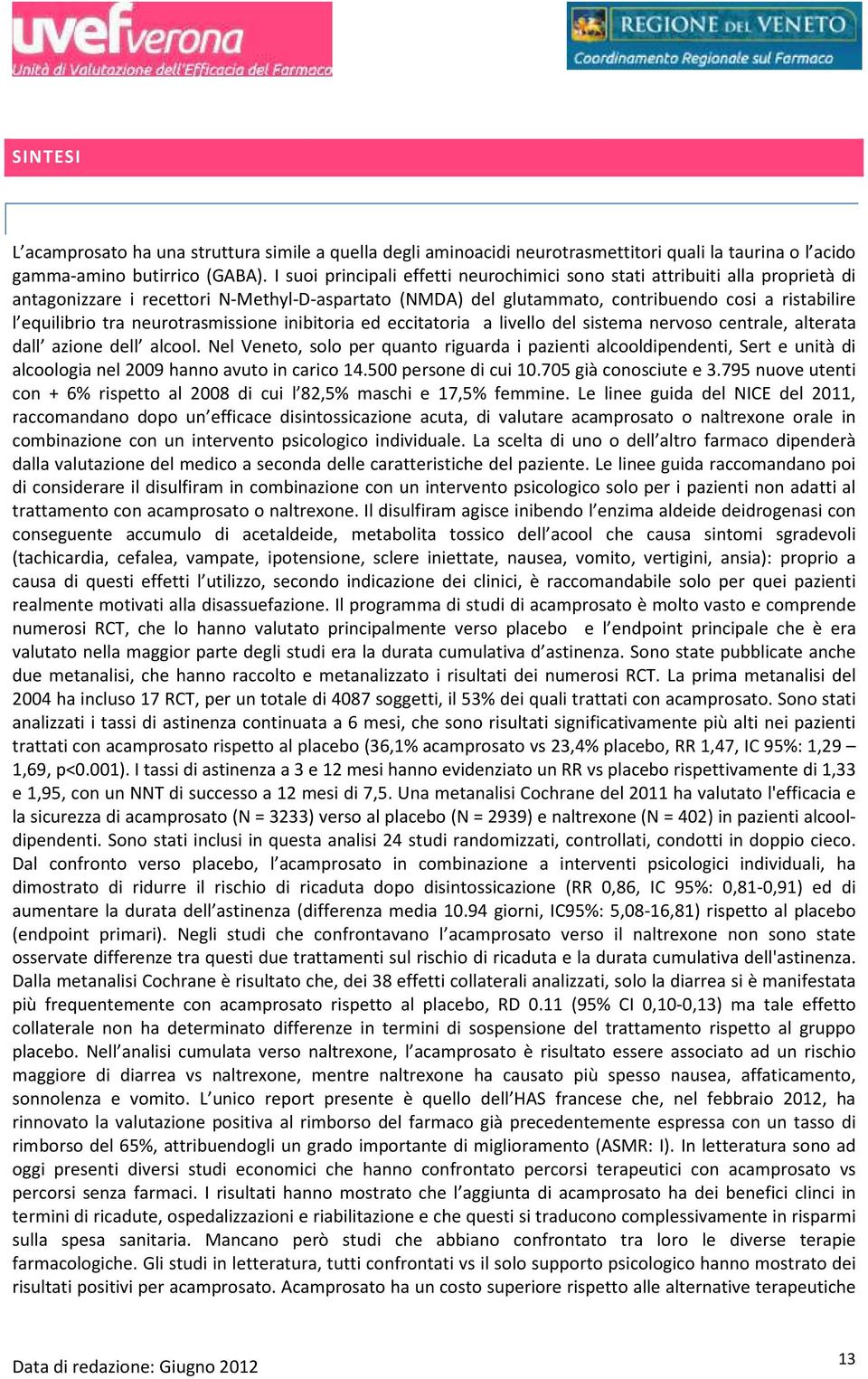 neurotrasmissione inibitoria ed eccitatoria a livello del sistema nervoso centrale, alterata dall azione dell alcool.