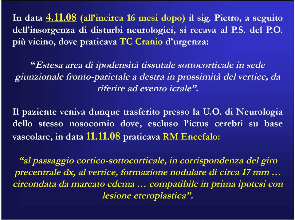 riferire ad evento ictale. Il paziente veniva dunque trasferito presso la U.O. di Neurologia dello stesso nosocomio dove, escluso l ictus cerebri su base vascolare, in data 11.