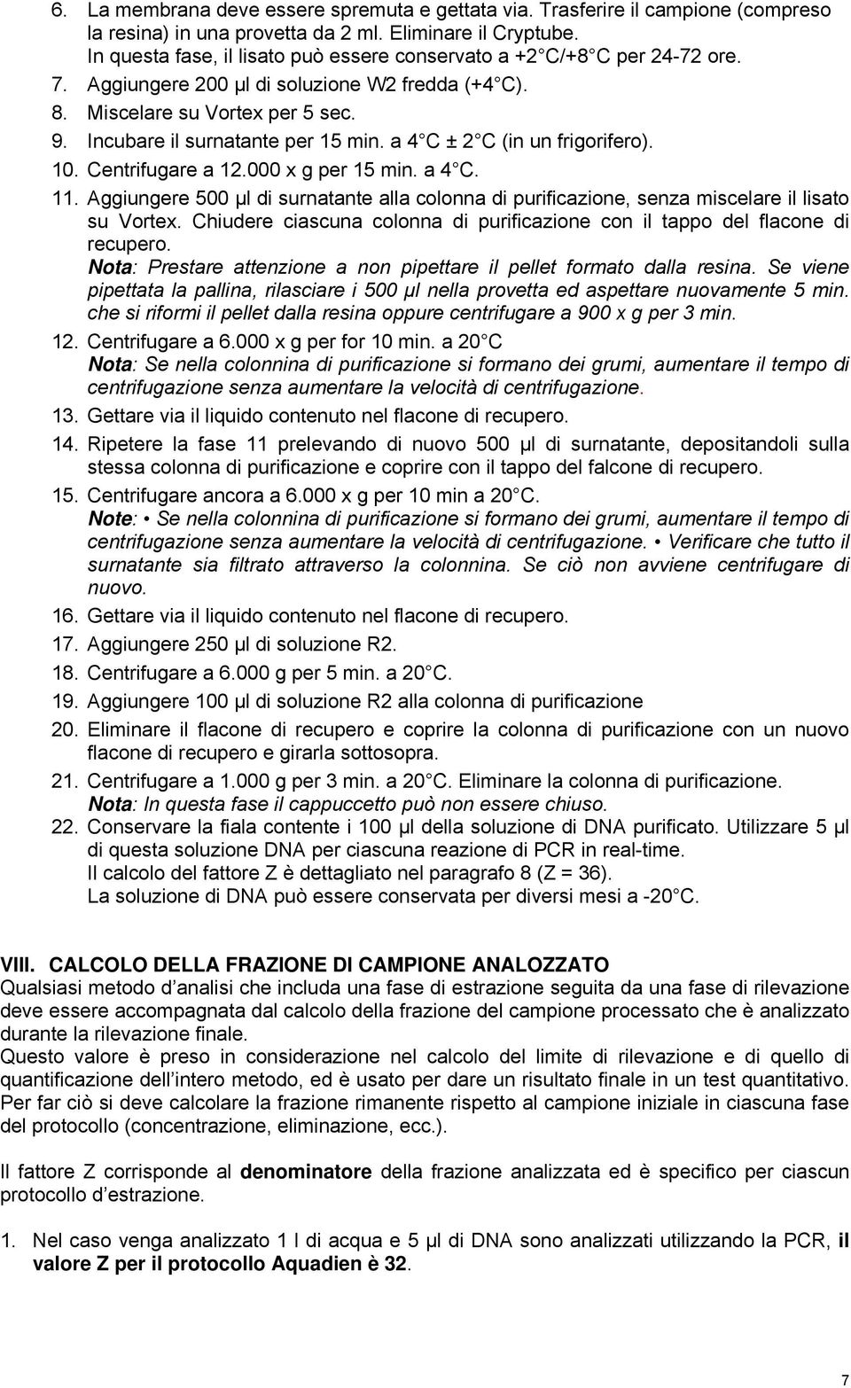 a 4 C ± 2 C (in un frigorifero). 10. Centrifugare a 12.000 x g per 15 min. a 4 C. 11. Aggiungere 500 µl di surnatante alla colonna di purificazione, senza miscelare il lisato su Vortex.