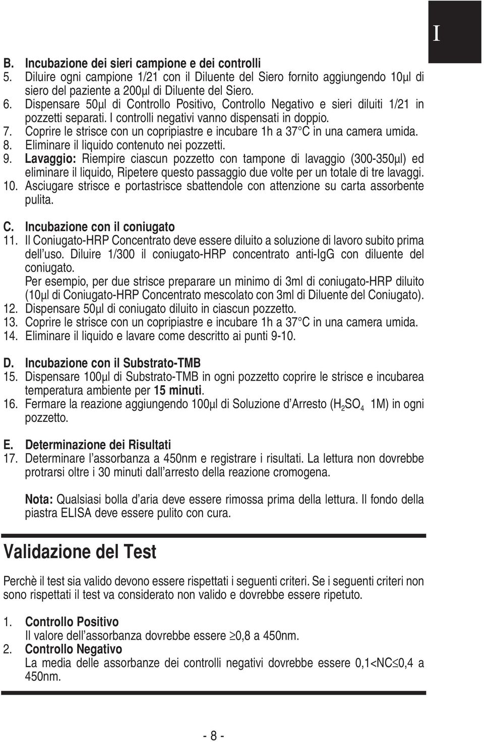 Coprire le strisce con un copripiastre e incubare 1h a 37 C in una camera umida. 8. Eliminare il liquido contenuto nei pozzetti. 9.