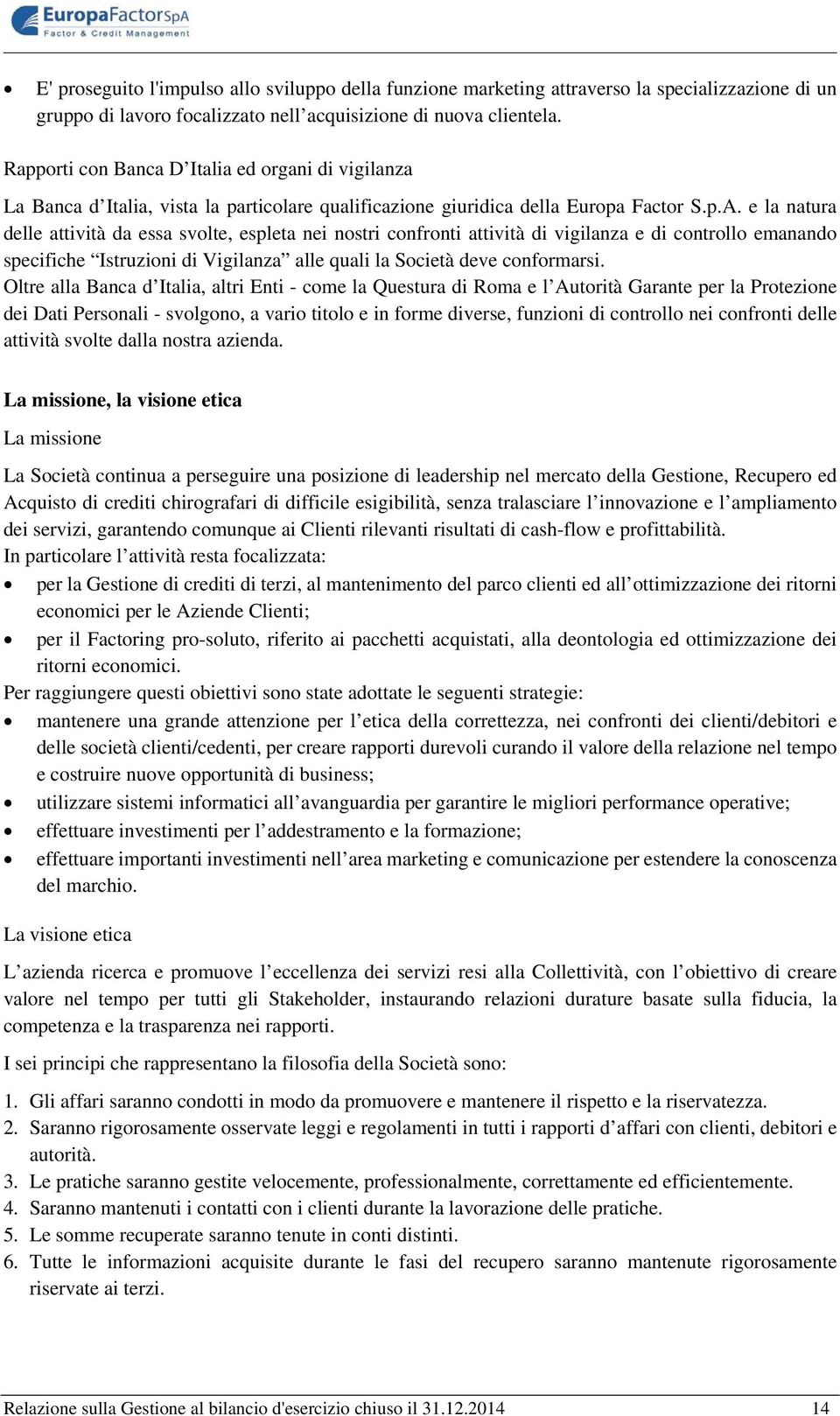 e la natura delle attività da essa svolte, espleta nei nostri confronti attività di vigilanza e di controllo emanando specifiche Istruzioni di Vigilanza alle quali la Società deve conformarsi.