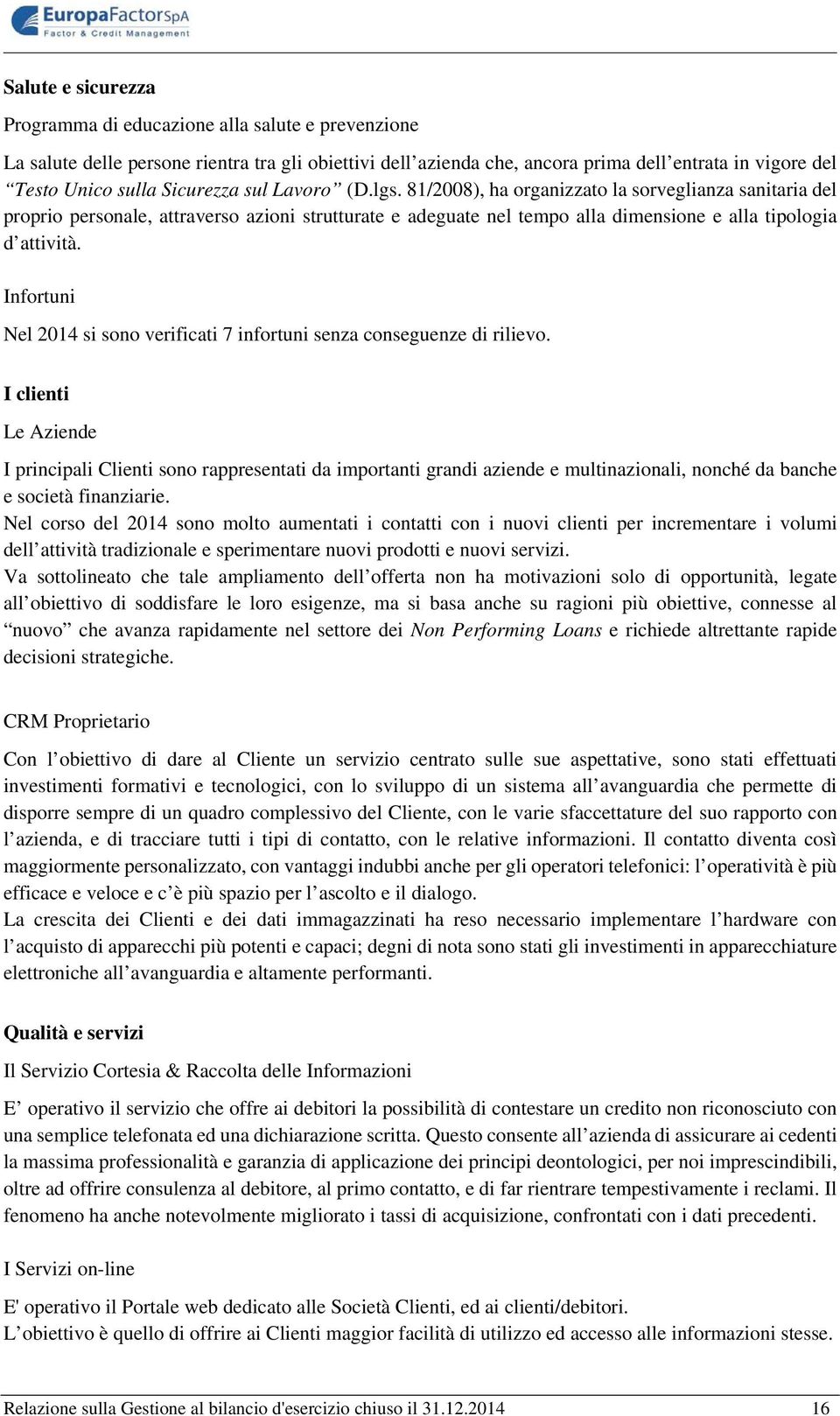 Infortuni Nel 2014 si sono verificati 7 infortuni senza conseguenze di rilievo.