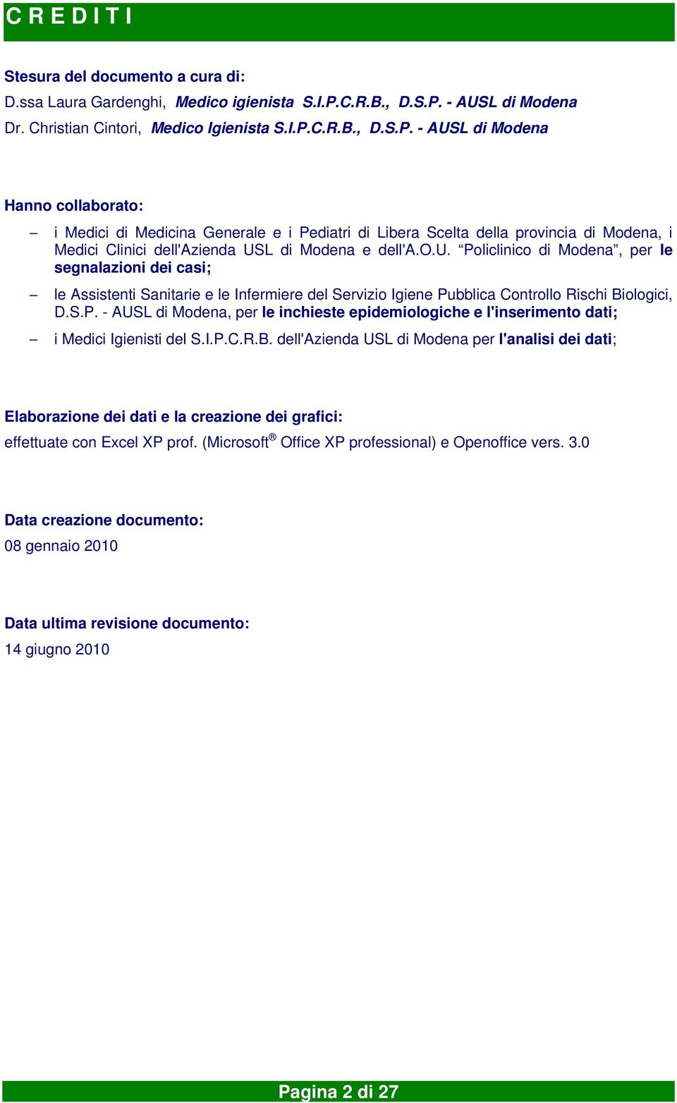 o.u. Policlinico di Modena, per le segnalazioni dei casi; le Assistenti Sanitarie e le Infermiere del Servizio Igiene Pubblica Controllo Rischi Biologici, D.S.P. - AUSL di Modena, per le inchieste epidemiologiche e l'inserimento dati; i Medici Igienisti del S.