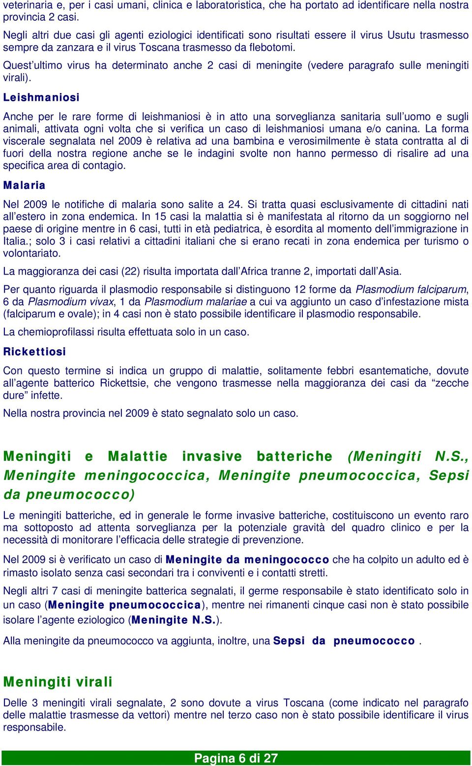 Quest ultimo virus ha determinato anche 2 casi di meningite (vedere paragrafo sulle meningiti virali).