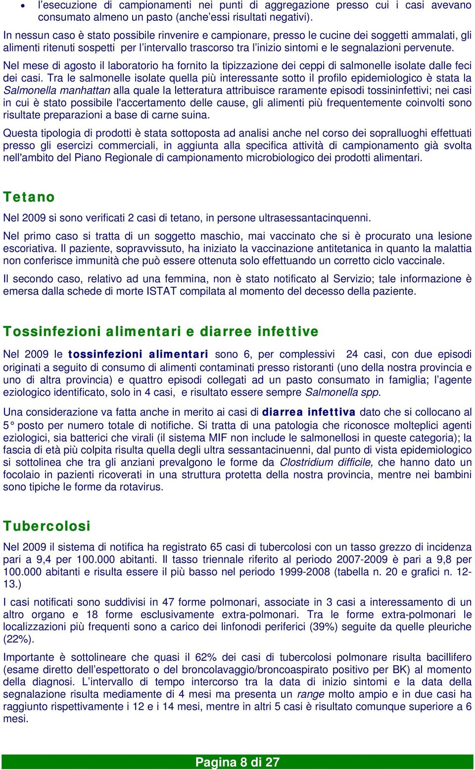 pervenute. Nel mese di agosto il laboratorio ha fornito la tipizzazione dei ceppi di salmonelle isolate dalle feci dei casi.