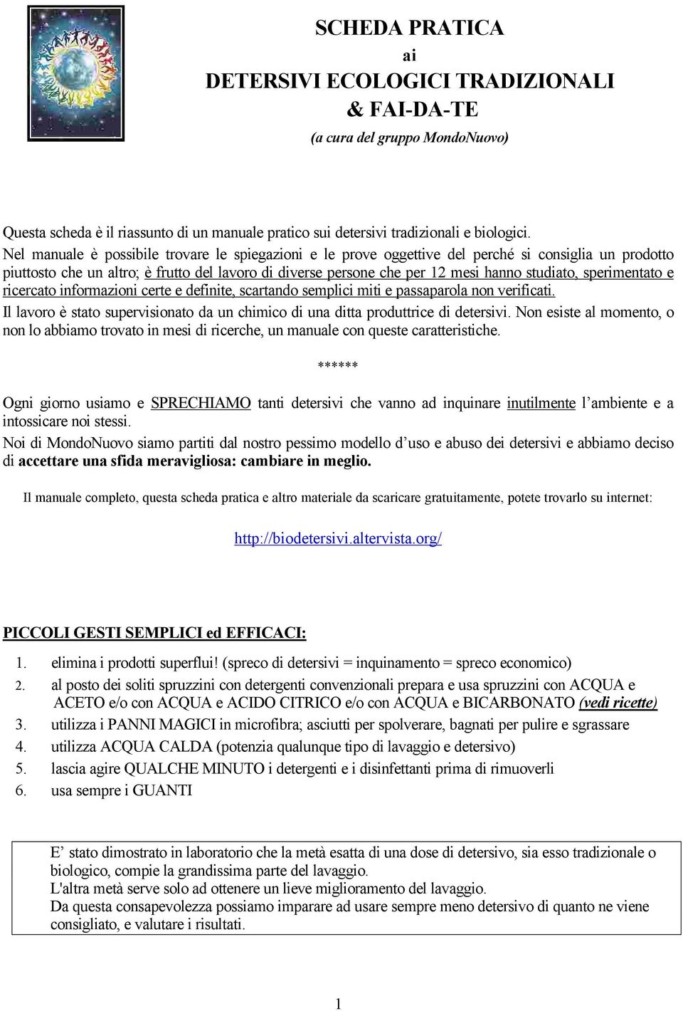 sperimentato e ricercato informazioni certe e definite, scartando semplici miti e passaparola non verificati. Il lavoro è stato supervisionato da un chimico di una ditta produttrice di detersivi.