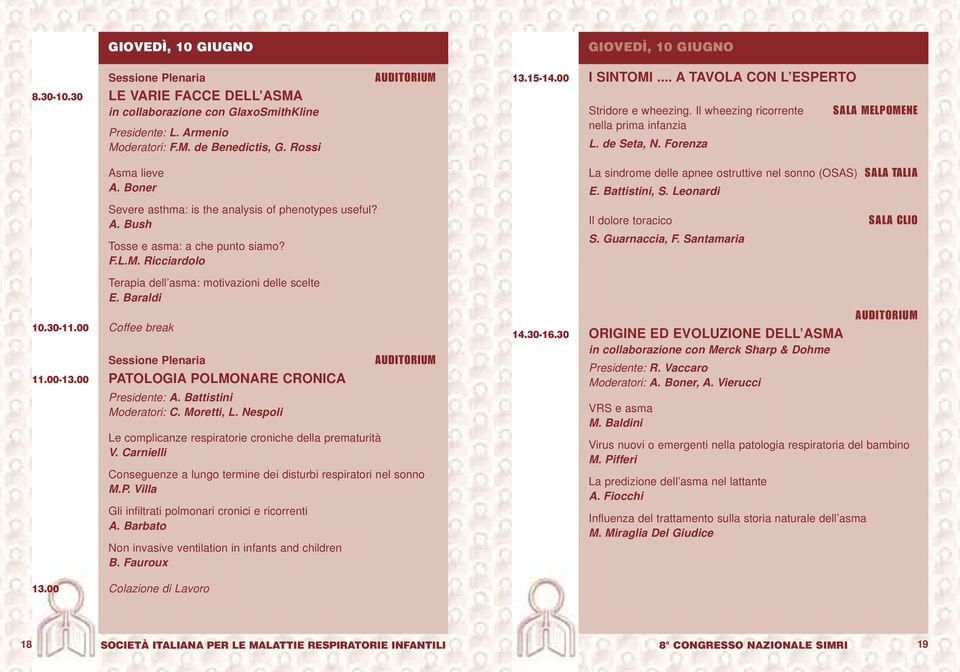 00 Coffee break Severe asthma: is the analysis of phenotypes useful? A. Bush Tosse e asma: a che punto siamo? F.L.M. Ricciardolo Terapia dell asma: motivazioni delle scelte E. Baraldi 11.00-13.