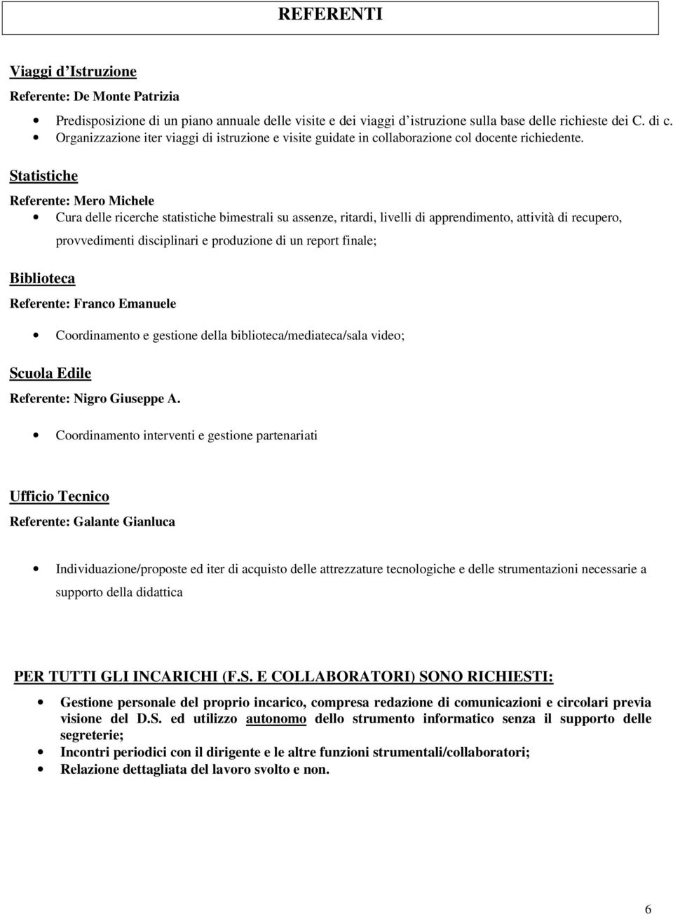 Statistiche Referente: Mero Michele Cura delle ricerche statistiche bimestrali su assenze, ritardi, livelli di apprendimento, attività di recupero, Biblioteca provvedimenti disciplinari e produzione