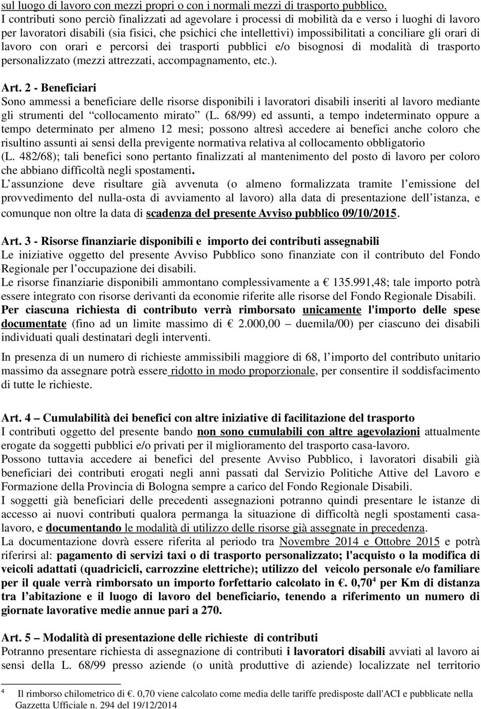 gli orari di lavoro con orari e percorsi dei trasporti pubblici e/o bisognosi di modalità di trasporto personalizzato (mezzi attrezzati, accompagnamento, etc.). Art.