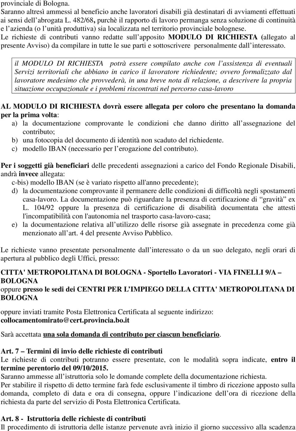 Le richieste di contributi vanno redatte sull apposito MODULO DI RICHIESTA (allegato al presente Avviso) da compilare in tutte le sue parti e sottoscrivere personalmente dall interessato.