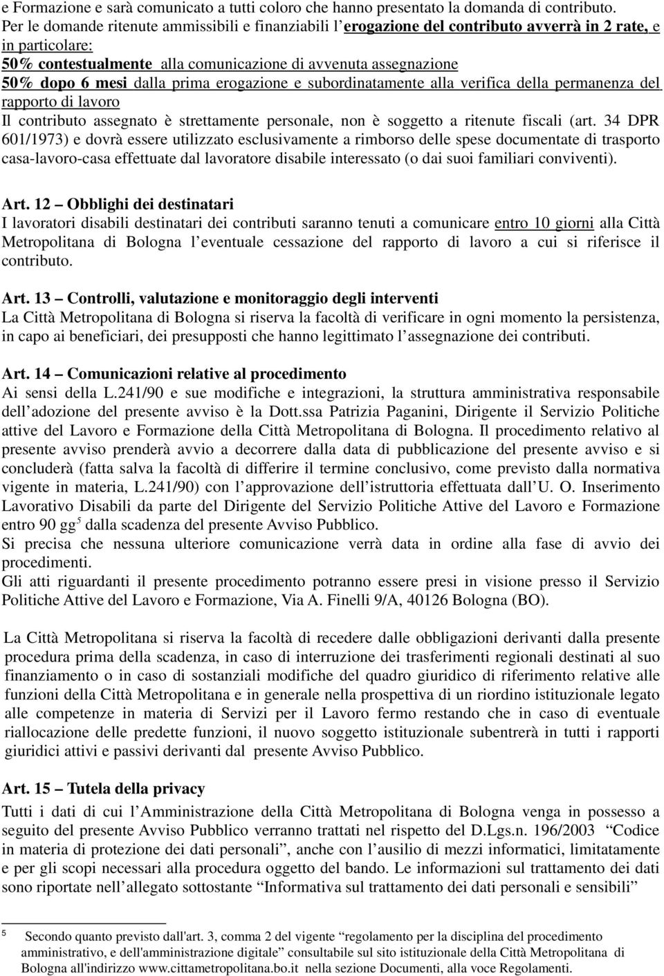 dalla prima erogazione e subordinatamente alla verifica della permanenza del rapporto di lavoro Il contributo assegnato è strettamente personale, non è soggetto a ritenute fiscali (art.