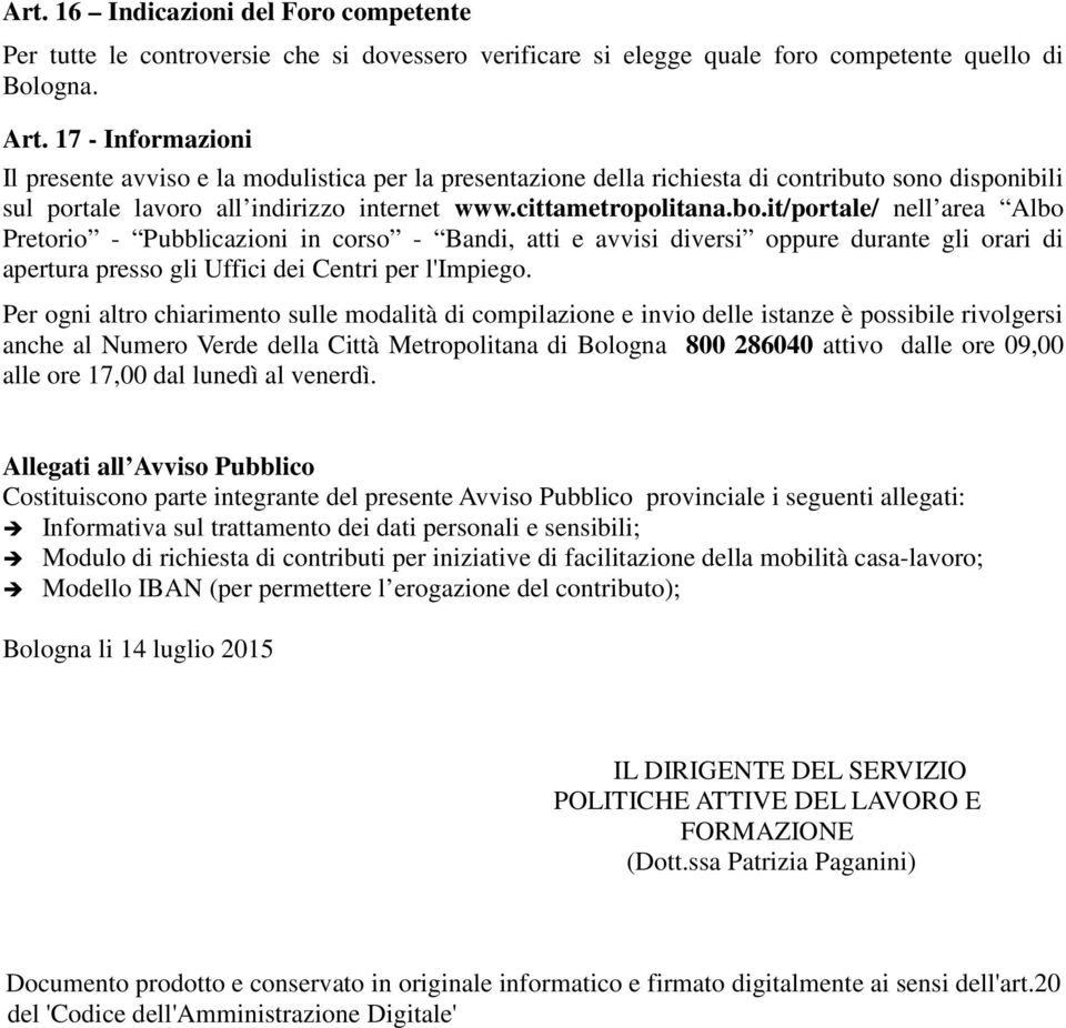 it/portale/ nell area Albo Pretorio - Pubblicazioni in corso - Bandi, atti e avvisi diversi oppure durante gli orari di apertura presso gli Uffici dei Centri per l'impiego.