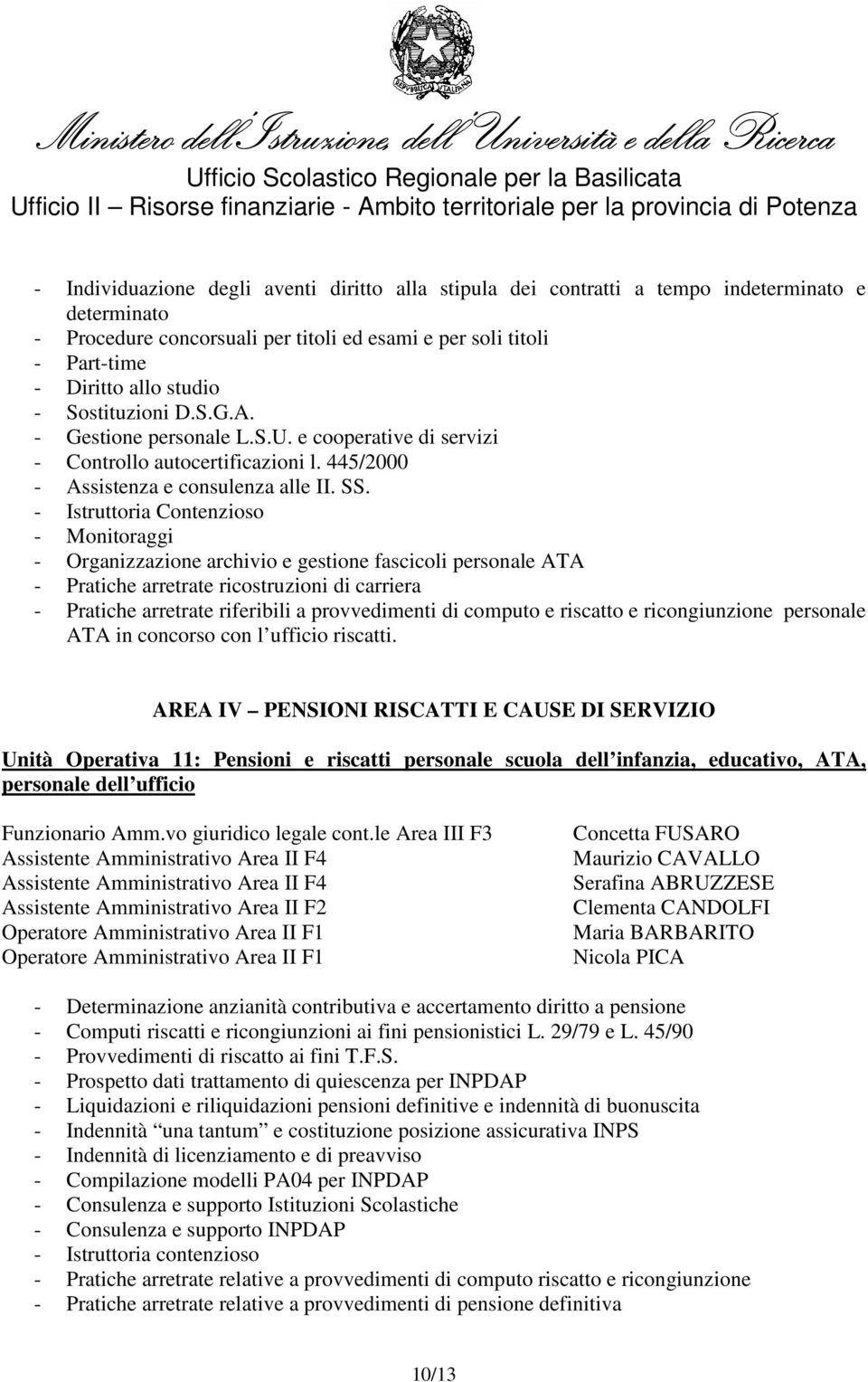 - Istruttoria Contenzioso - Monitoraggi - Organizzazione archivio e gestione fascicoli personale ATA - Pratiche arretrate ricostruzioni di carriera - Pratiche arretrate riferibili a provvedimenti di