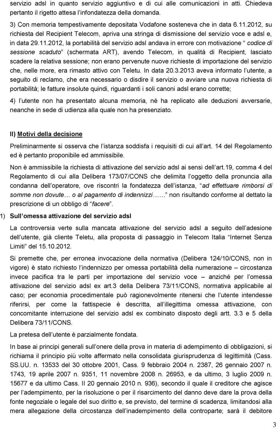 2012, su richiesta del Recipient Telecom, apriva una stringa di dismissione del servizio voce e adsl e, in data 29.11.