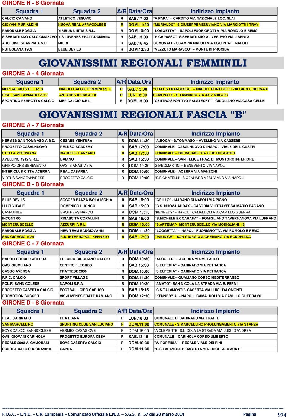 15:00 "R.CAPASSO"- S.SEBASTIANO AL VESUVIO VIA LIBERTA' ARCI UISP SCAMPIA A.S.D. MICRI R SAB.16:45 COMUNALE - SCAMPIA NAPOLI VIA UGO PRATT NAPOLI PUTEOLANA 1909 BLUE DEVILS R DOM.