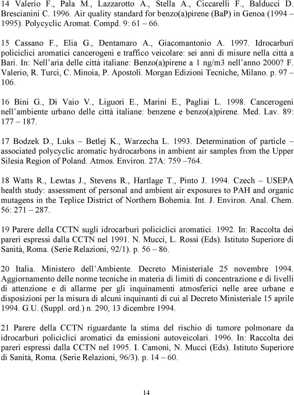 In: Nell aria delle città italiane: Benzo(a)pirene a 1 ng/m3 nell anno 2000? F. Valerio, R. Turci, C. Minoia, P. Apostoli. Morgan Edizioni Tecniche, Milano. p. 97 106. 16 Bini G., Di Vaio V.