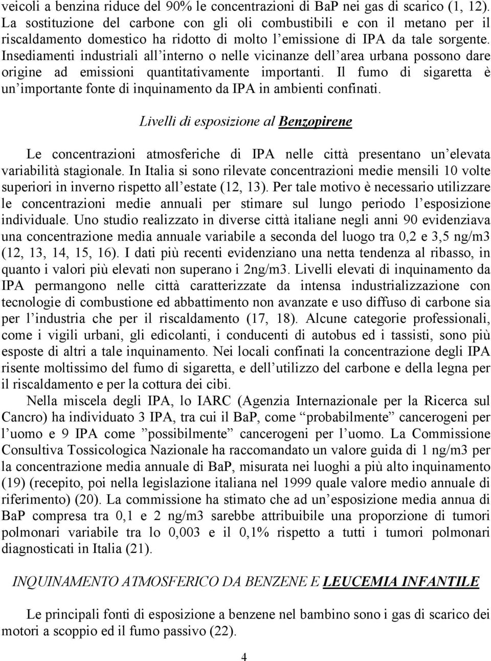 Insediamenti industriali all interno o nelle vicinanze dell area urbana possono dare origine ad emissioni quantitativamente importanti.