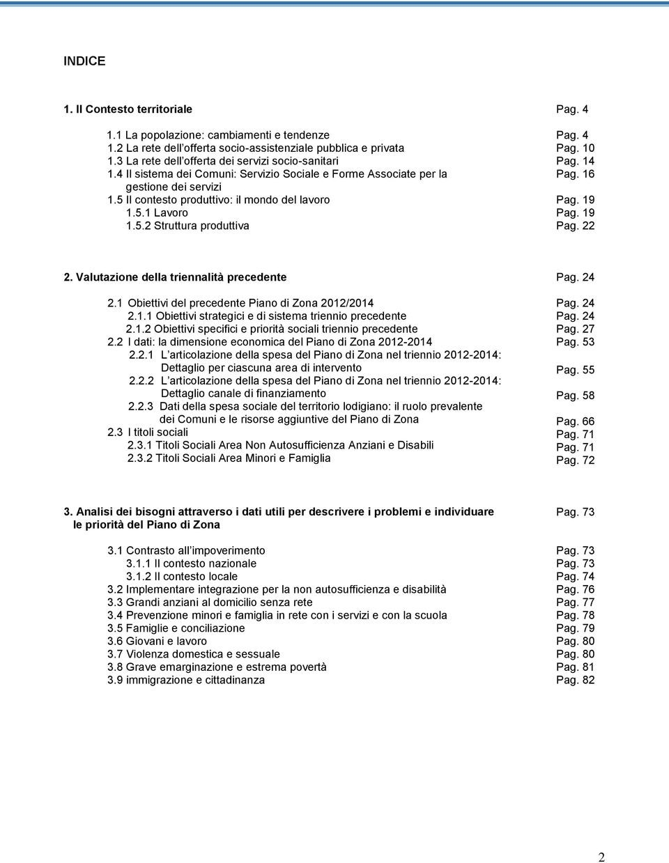 14 Pag. 16 Pag. 19 Pag. 19 Pag. 22 2. Valutazione della triennalità precedente 2.1 Obiettivi del precedente Piano di Zona 2012/2014 2.1.1 Obiettivi strategici e di sistema triennio precedente 2.1.2 Obiettivi specifici e priorità sociali triennio precedente 2.