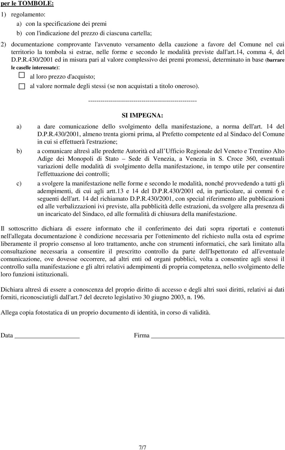 430/2001 ed in misura pari al valore complessivo dei premi promessi, determinato in base (barrare le caselle interessate): al loro prezzo d'acquisto; al valore normale degli stessi (se non acquistati