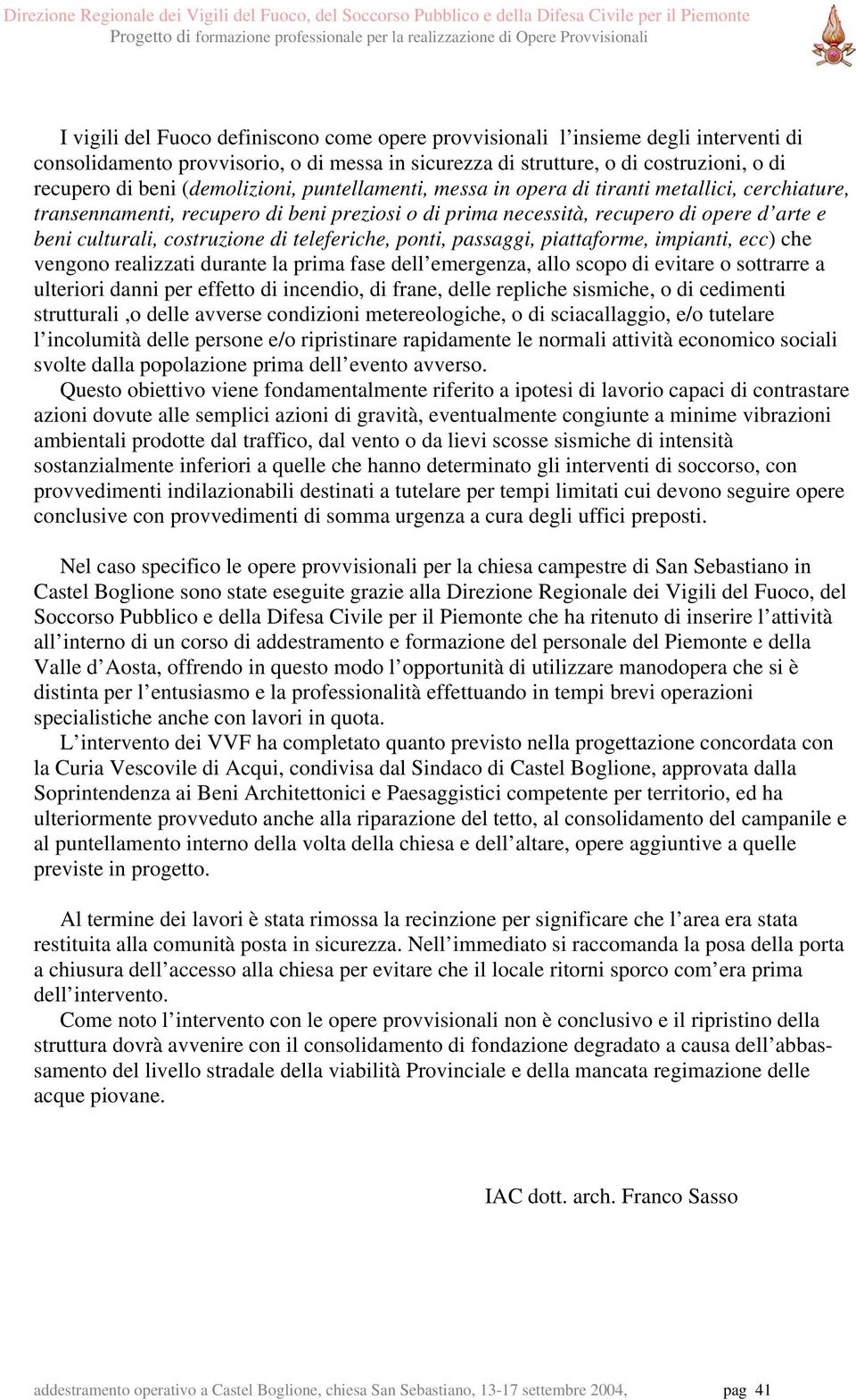 di teleferiche, ponti, passaggi, piattaforme, impianti, ecc) che vengono realizzati durante la prima fase dell emergenza, allo scopo di evitare o sottrarre a ulteriori danni per effetto di incendio,