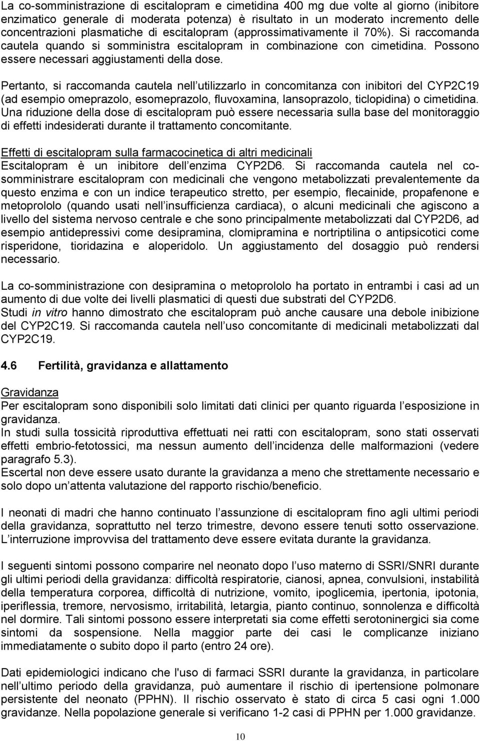 Pertanto, si raccomanda cautela nell utilizzarlo in concomitanza con inibitori del CYP2C19 (ad esempio omeprazolo, esomeprazolo, fluvoxamina, lansoprazolo, ticlopidina) o cimetidina.