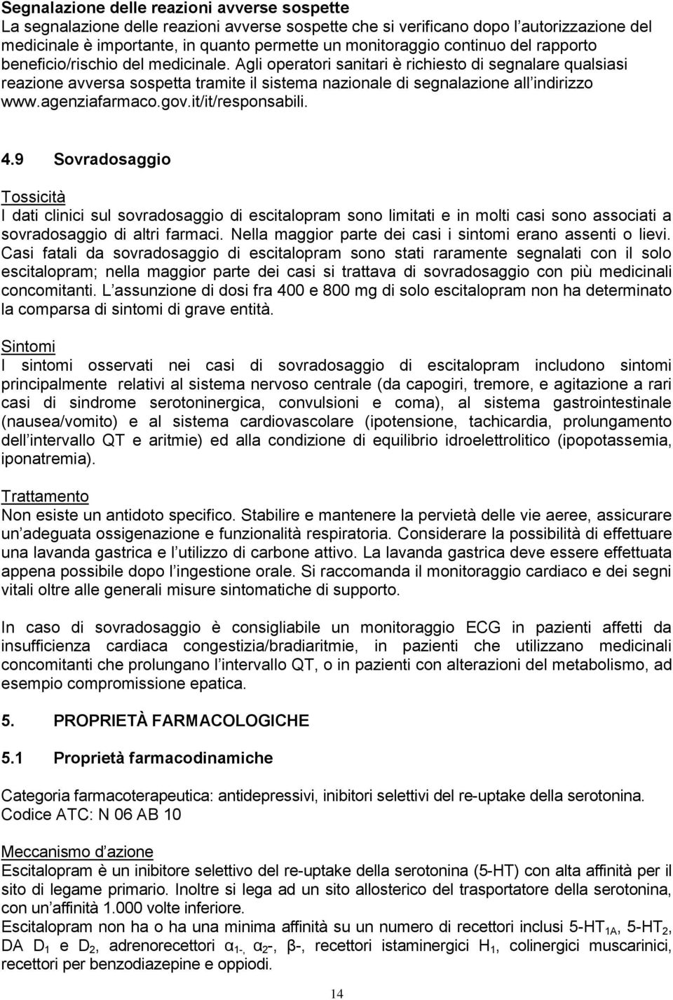 Agli operatori sanitari è richiesto di segnalare qualsiasi reazione avversa sospetta tramite il sistema nazionale di segnalazione all indirizzo www.agenziafarmaco.gov.it/it/responsabili. 4.