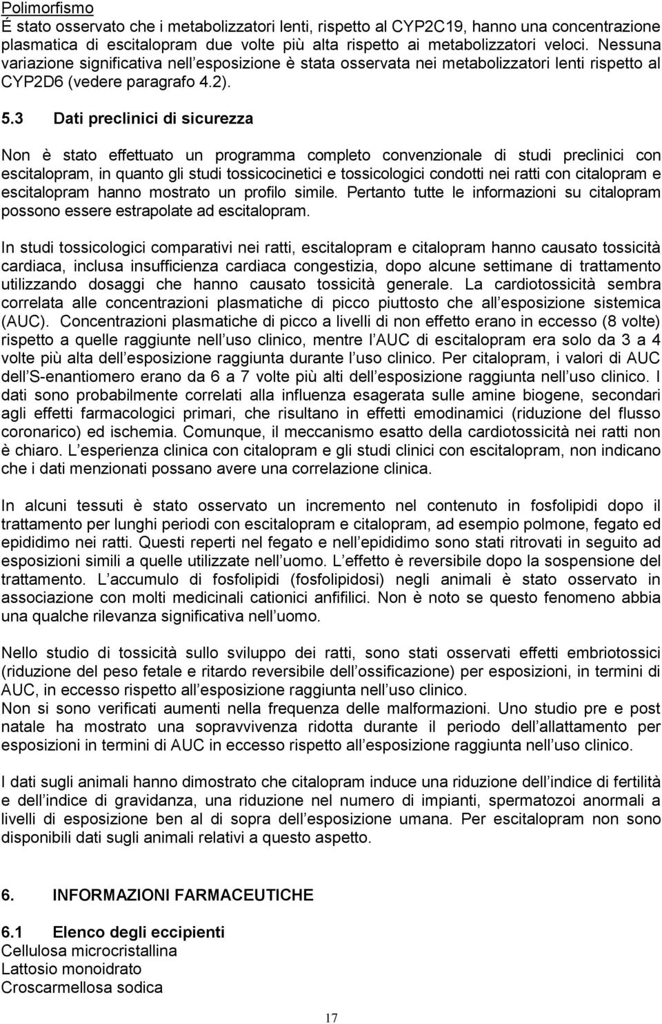 3 Dati preclinici di sicurezza Non è stato effettuato un programma completo convenzionale di studi preclinici con escitalopram, in quanto gli studi tossicocinetici e tossicologici condotti nei ratti