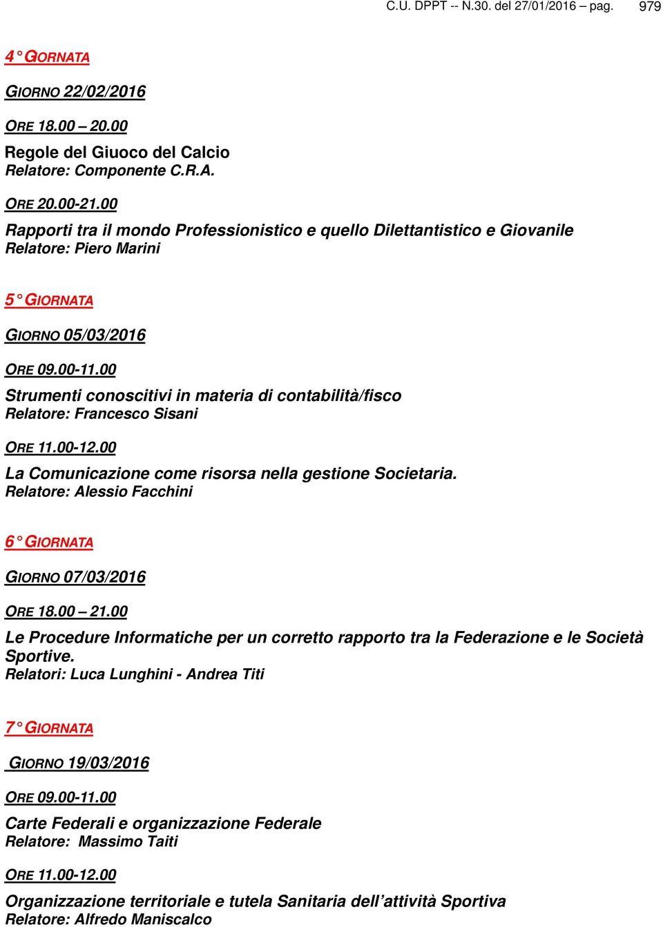 00 Strumenti conoscitivi in materia di contabilità/fisco Relatore: Francesco Sisani ORE 11.00-12.00 La Comunicazione come risorsa nella gestione Societaria.