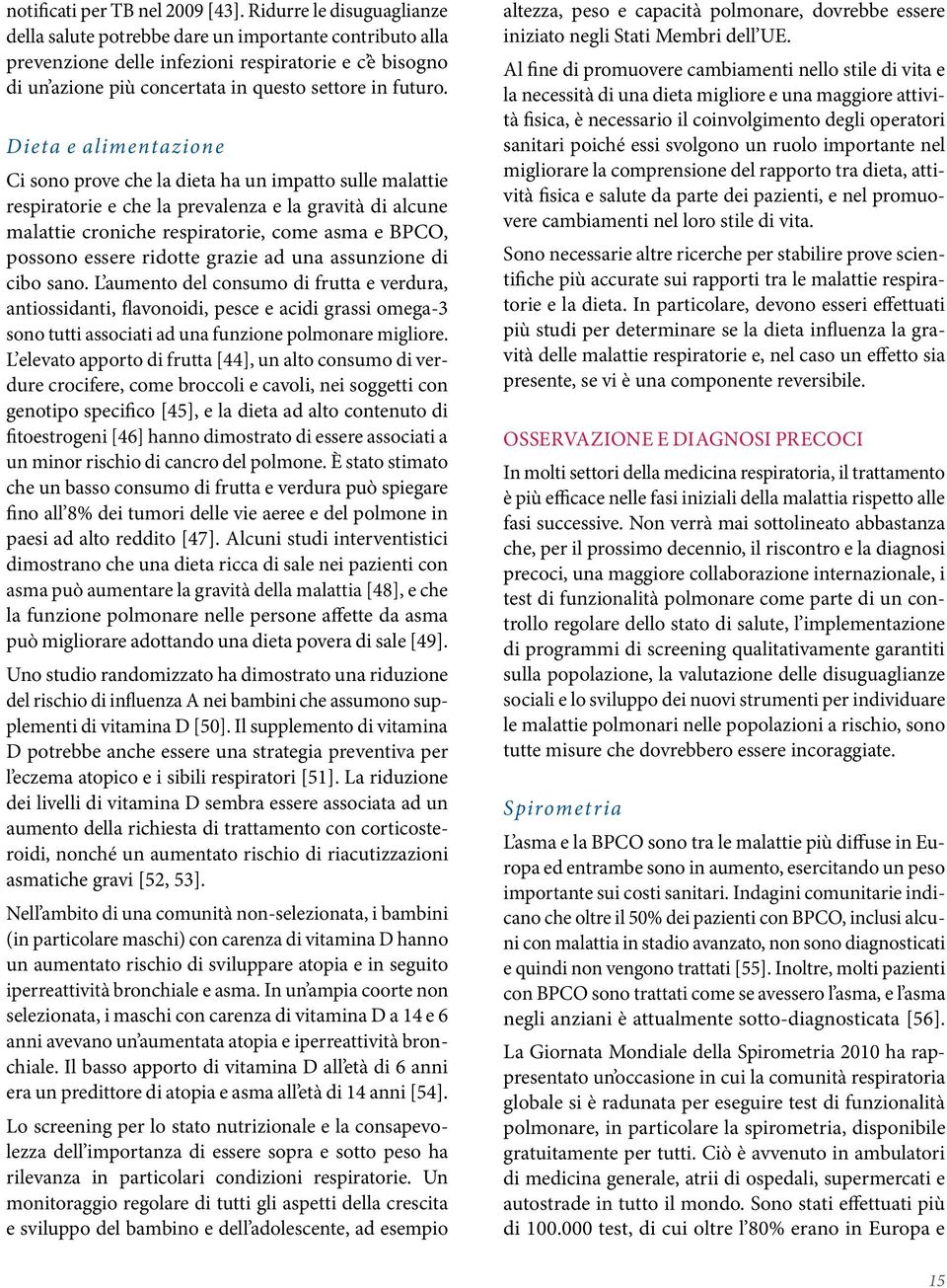 Dieta e alimentazione Ci sono prove che la dieta ha un impatto sulle malattie respiratorie e che la prevalenza e la gravità di alcune malattie croniche respiratorie, come asma e BPCO, possono essere