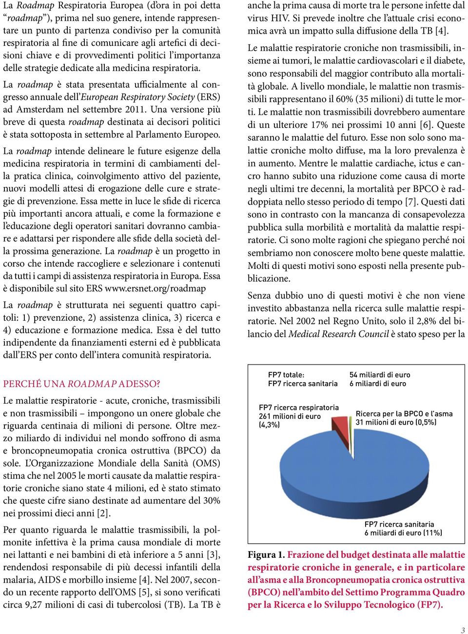 La roadmap è stata presentata ufficialmente al congresso annuale dell European Respiratory Society (ERS) ad Amsterdam nel settembre 2011.