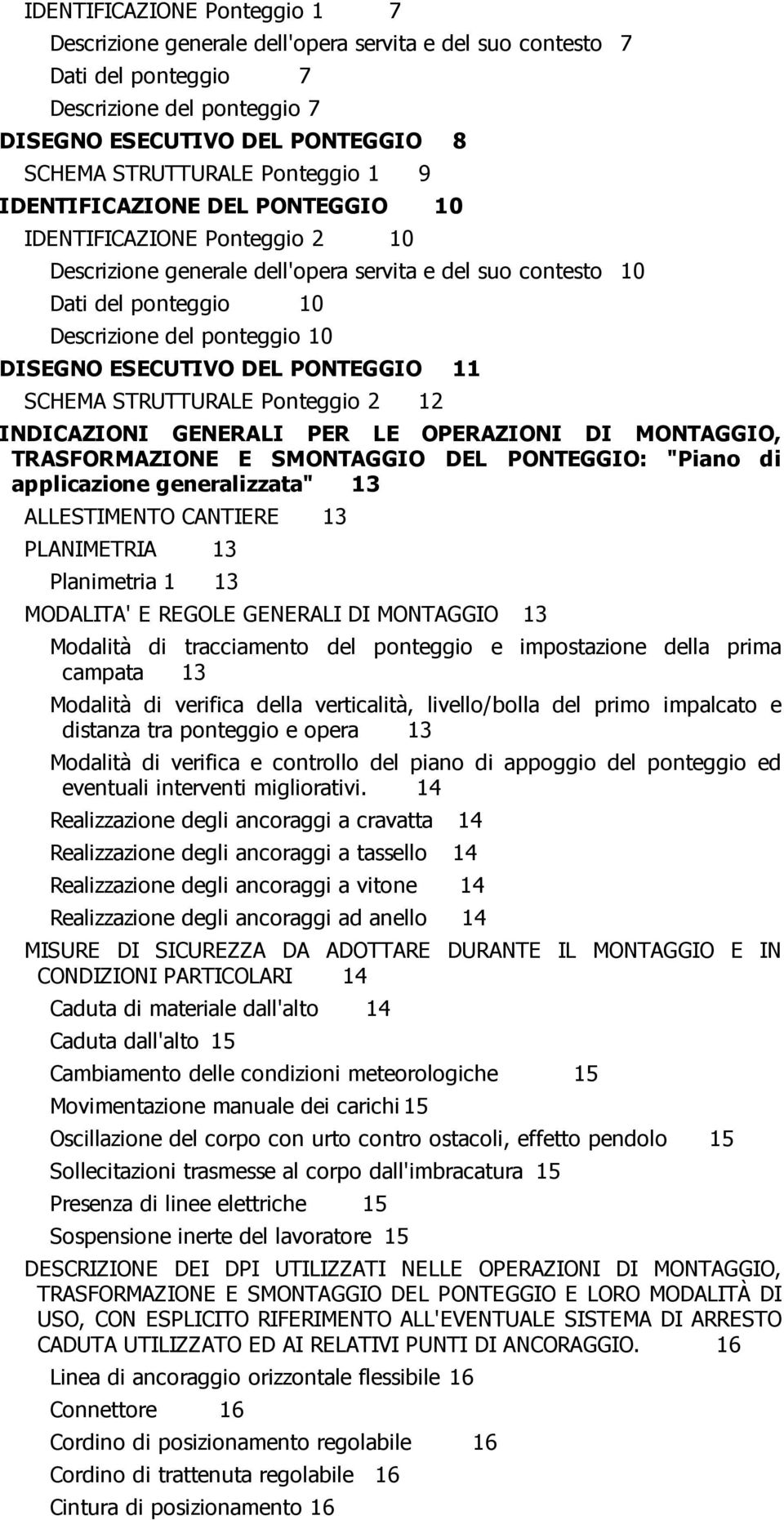 DEL PONTEGGIO SCHEMA STRUTTURALE Ponteggio 2 INDICAZIONI GENERALI PER LE OPERAZIONI DI MONTAGGIO, TRASFORMAZIONE E SMONTAGGIO DEL PONTEGGIO: "Piano di applicazione generalizzata" 13 ALLESTIMENTO