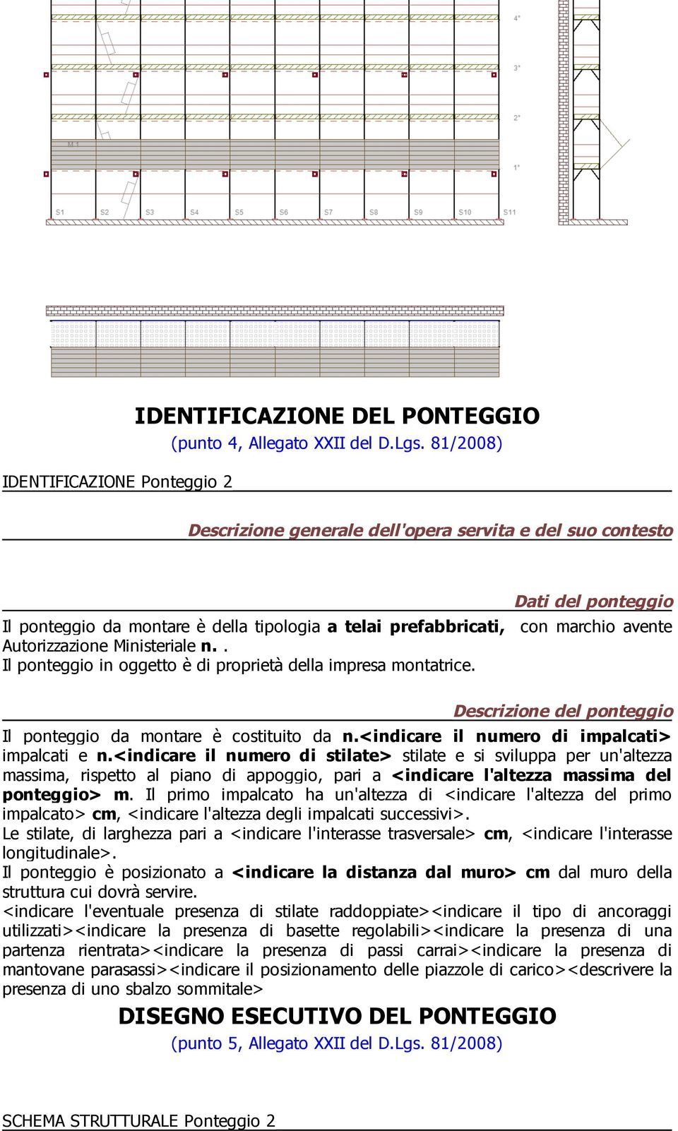 n.. Il ponteggio in oggetto è di proprietà della impresa montatrice. Descrizione del ponteggio Il ponteggio da montare è costituito da n.<indicare il numero di impalcati> impalcati e n.