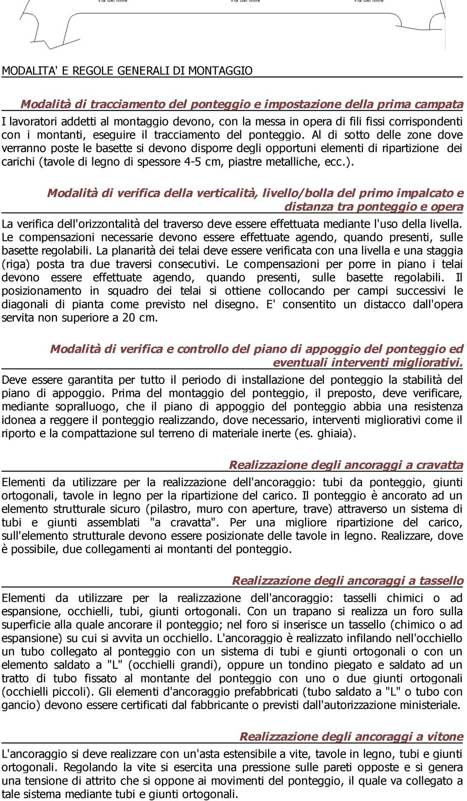 Al di sotto delle zone dove verranno poste le basette si devono disporre degli opportuni elementi di ripartizione dei carichi (tavole di legno di spessore 4-5 cm, piastre metalliche, ecc.).