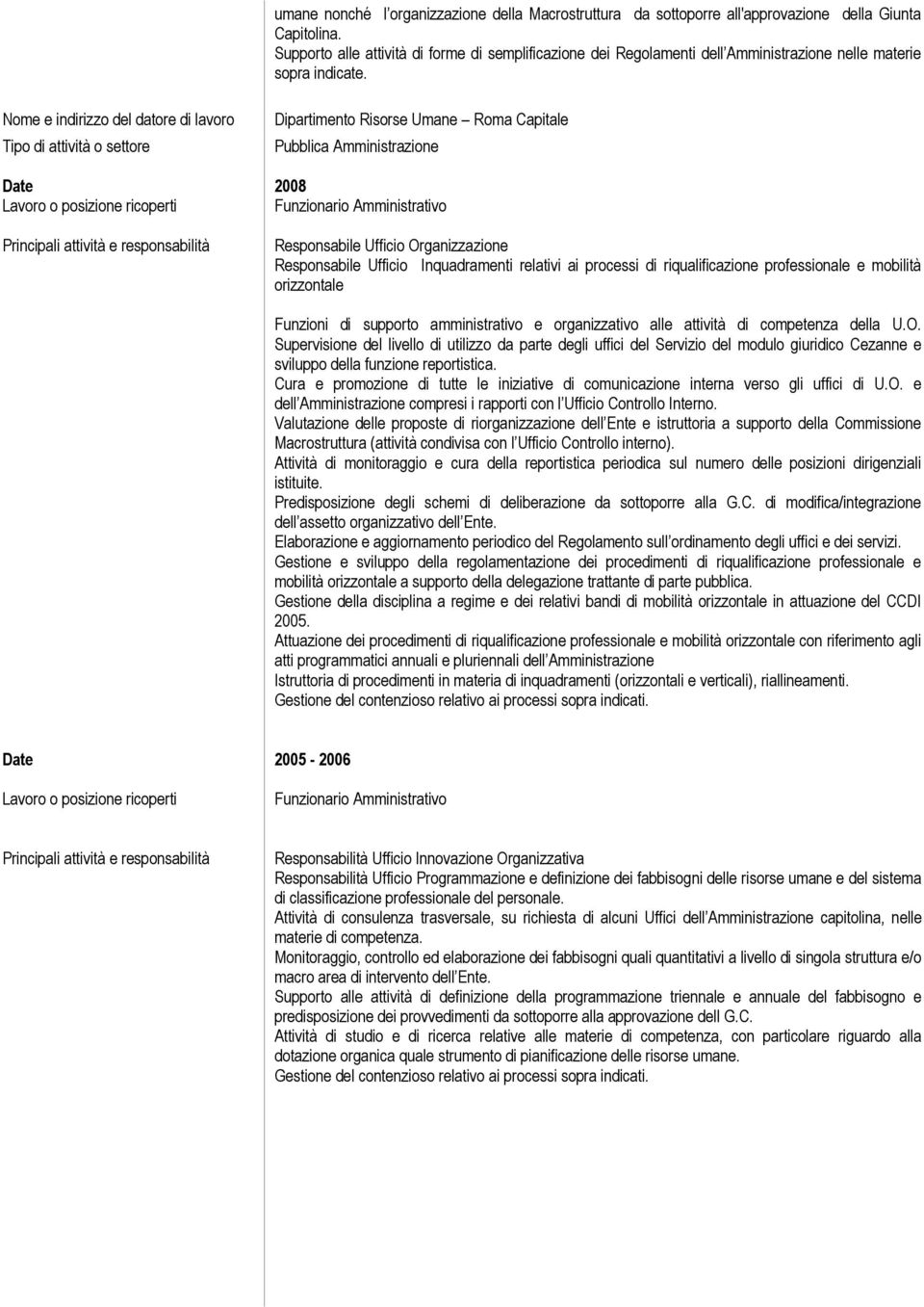 Nome e indirizzo del datore di lavoro Tipo di attività o settore Dipartimento Risorse Umane Roma Capitale 2008 Responsabile Ufficio Organizzazione Responsabile Ufficio Inquadramenti relativi ai