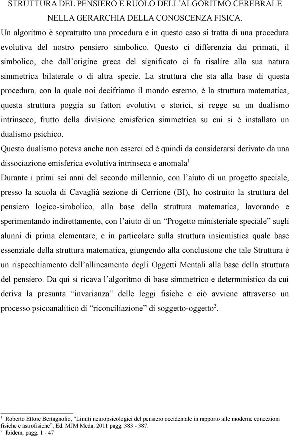 Questo ci differenzia dai primati, il simbolico, che dall origine greca del significato ci fa risalire alla sua natura simmetrica bilaterale o di altra specie.