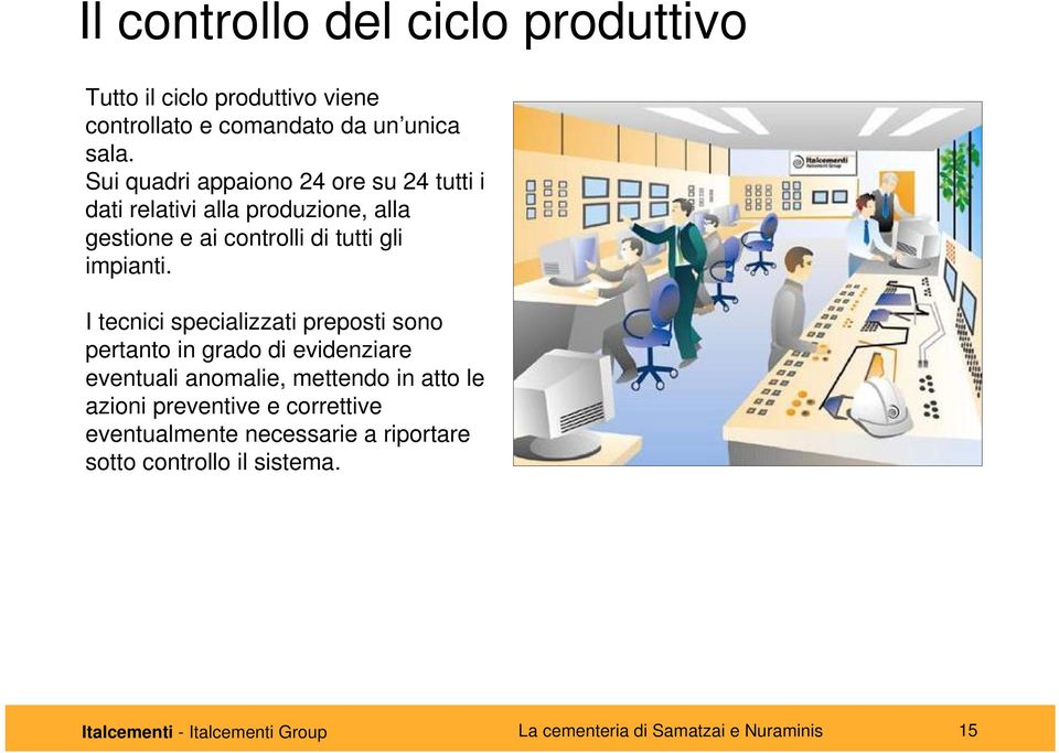 I tecnici specializzati preposti sono pertanto in grado di evidenziare eventuali anomalie, mettendo in atto le azioni