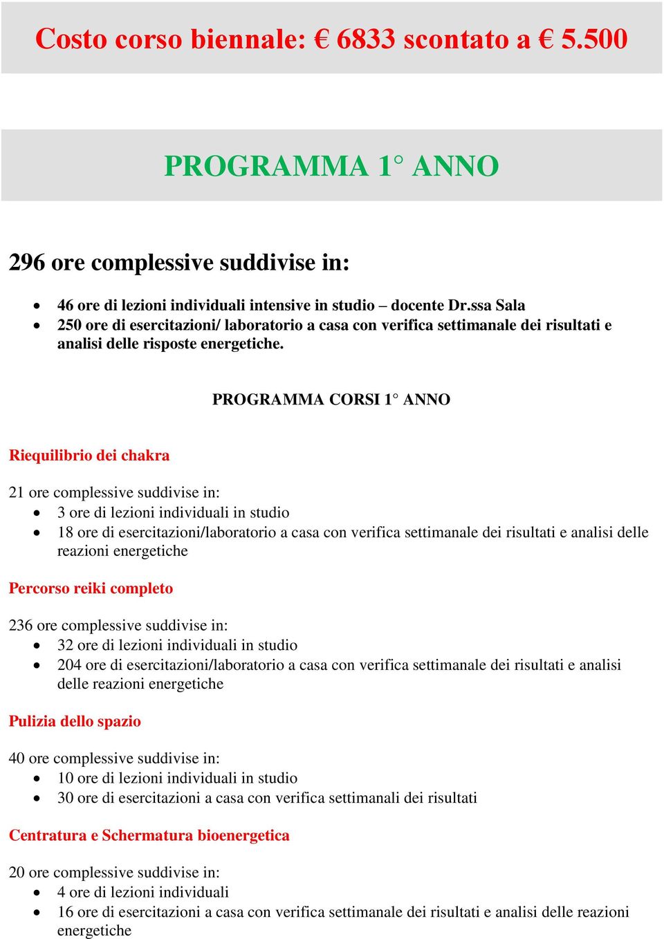 PROGRAMMA CORSI 1 ANNO Riequilibrio dei chakra 21 ore complessive suddivise in: 3 ore di lezioni individuali in studio 18 ore di esercitazioni/laboratorio a casa con verifica settimanale dei