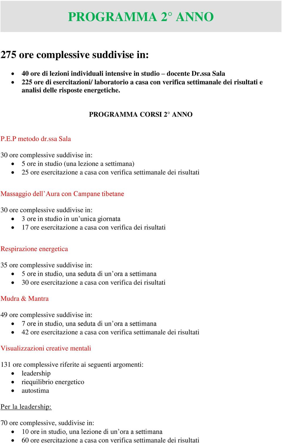 ssa Sala 30 ore complessive suddivise in: 5 ore in studio (una lezione a settimana) 25 ore esercitazione a casa con verifica settimanale dei risultati Massaggio dell Aura con Campane tibetane 30 ore