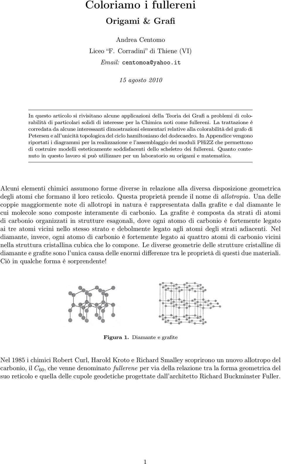 La trattazione è corredata da alcune interessanti dimostrazioni elementari relative alla colorabilità del grafo di Petersen e all unicità topologica del ciclo hamiltoniano del dodecaedro.