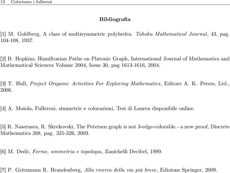 Hull, Project Origami: Activities For Exploring Mathematics, Editore A. K. Peters, Ltd., 2006. [4] A. Moiola, Fullereni, simmetrie e colorazioni, Tesi di Laurea disponibile online. [5] R.