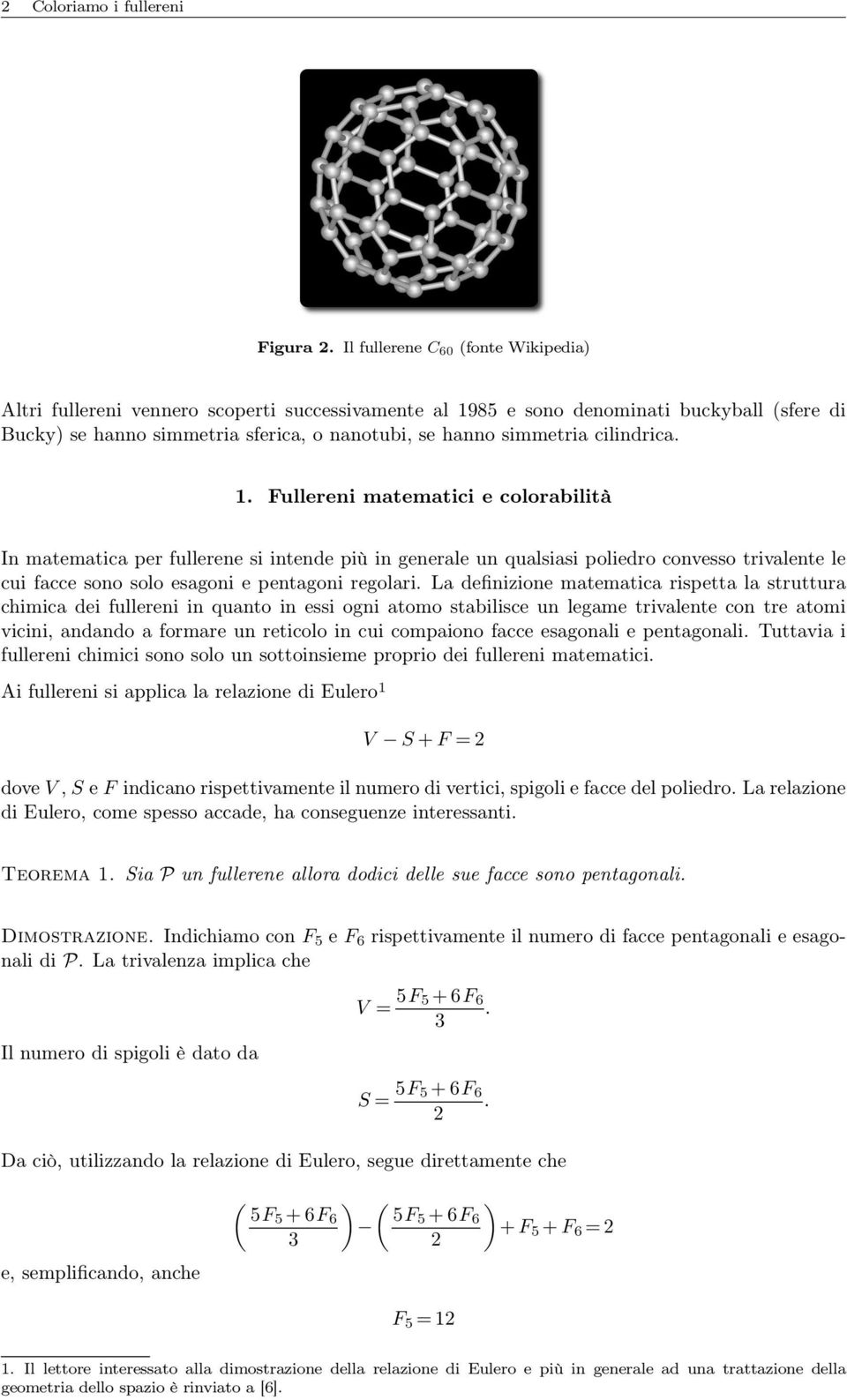 cilindrica. 1. Fullereni matematici e colorabilità In matematica per fullerene si intende più in generale un qualsiasi poliedro convesso trivalente le cui facce sono solo esagoni e pentagoni regolari.