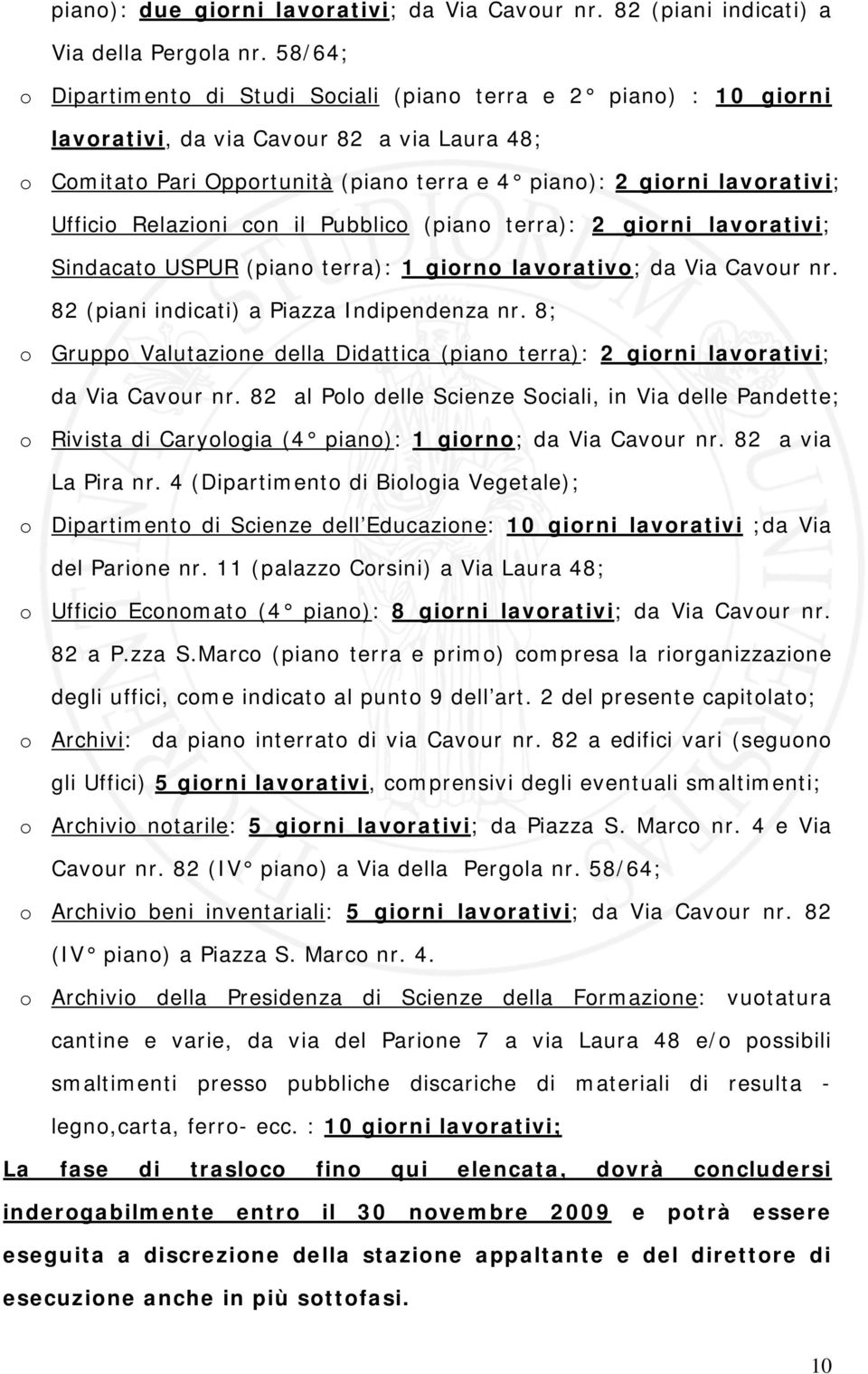 Ufficio Relazioni con il Pubblico (piano terra): 2 giorni lavorativi; Sindacato USPUR (piano terra): 1 giorno lavorativo; da Via Cavour nr. 82 (piani indicati) a Piazza Indipendenza nr.