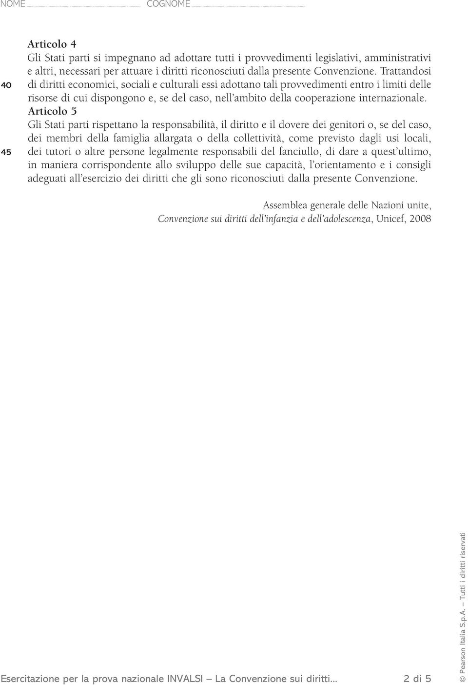 Articolo 5 Gli Stati parti rispettano la responsabilità, il diritto e il dovere dei genitori o, se del caso, dei membri della famiglia allargata o della collettività, come previsto dagli usi locali,